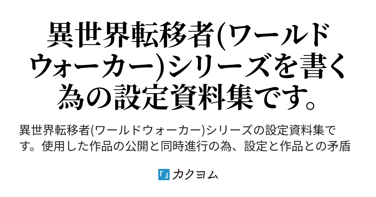 異世界転移者 ワールドウォーカー シリーズ設定資料集 Kiyokazu1107 カクヨム