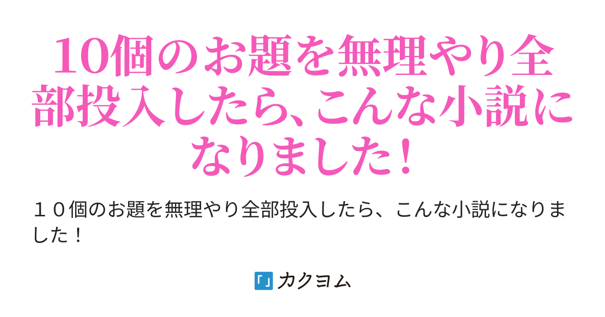 １０個のお題を無理やり全部投入したら こんな小説になりました 鷹司 カクヨム