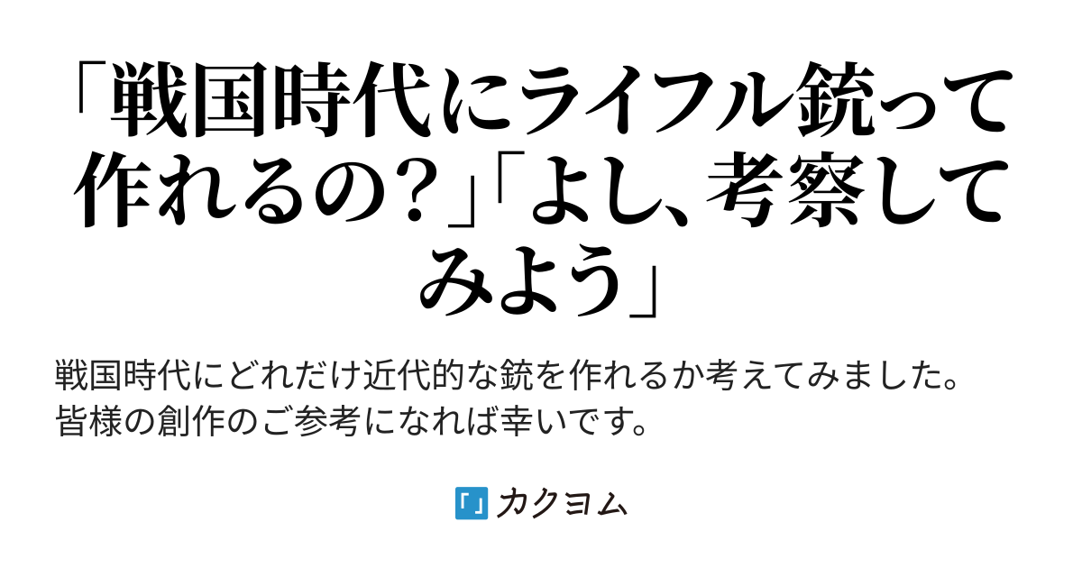 戦国時代の技術でどれだけ近代的な銃を作れるか考察してみた 戦国時代の技術でどれだけ近代的な銃を作れるか考察してみた 藤屋順一 カクヨム