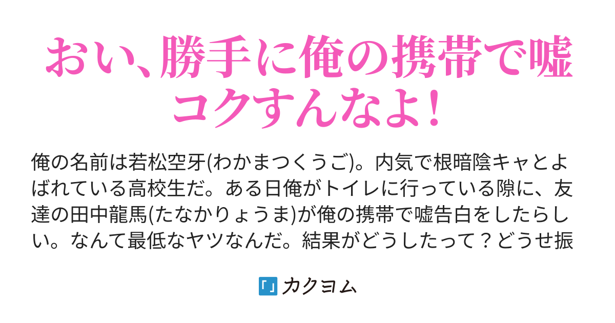 友達が俺の携帯で嘘コクしたら S級美女と付き合うことになった件 気になる男子高校生 カクヨム