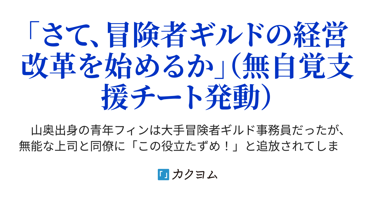 第3話冒険者ギルドの現状 冒険者ギルドのチート経営改革 魔神に育てられた事務青年、無自覚支援で大繁盛（ハーーナ殿下） カクヨム