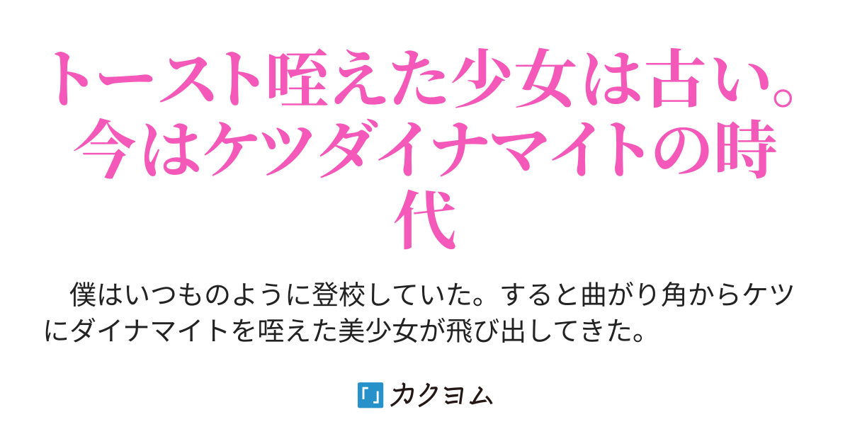 ケツにダイナマイトを咥えた美少女とぶつかったらラブコメが始まった 下垣 カクヨム