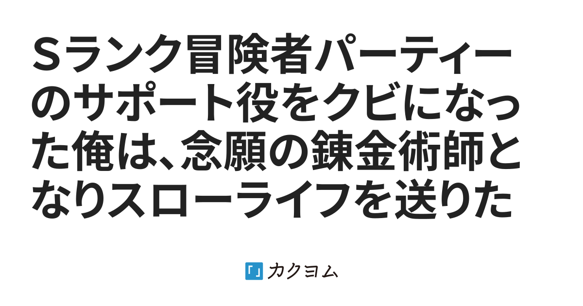 ｓランク冒険者パーティーのサポート役をクビになった俺は 念願の錬金術師となりスローライフを送りたい 銀麦 カクヨム