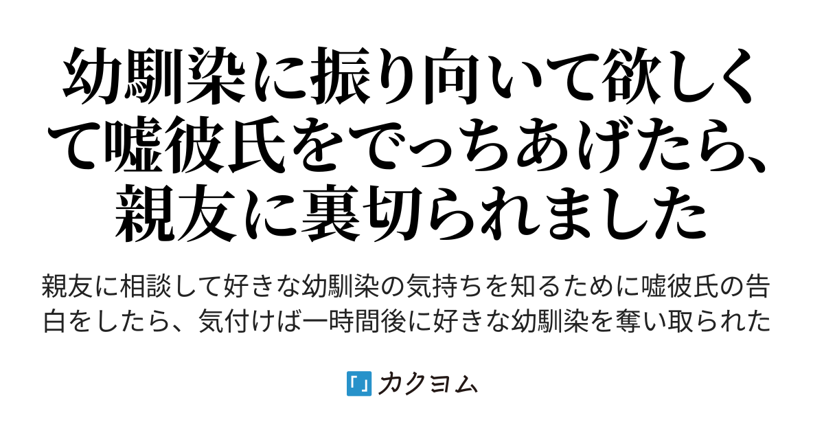 ふくぼんっ 幼馴染に振り向いて欲しくて嘘彼氏をでっちあげたら 一時間後には彼女が出来ててその相手が相談してた親友なんだけど裏切られた 後悔してももう遅いけど同時に意味がわからない 龍の鱗 カクヨム