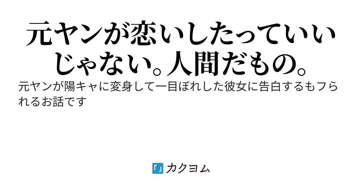 ヤンキー総長だった俺が惚れた女に近づく為に陽キャになってみた結果 見事に振られた件について ばてぃ カクヨム