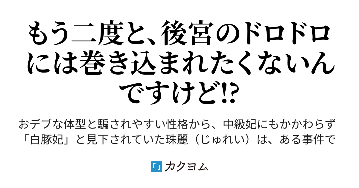 後宮も二度目なら 〜白豚妃再来伝〜（中村 颯希） - カクヨム