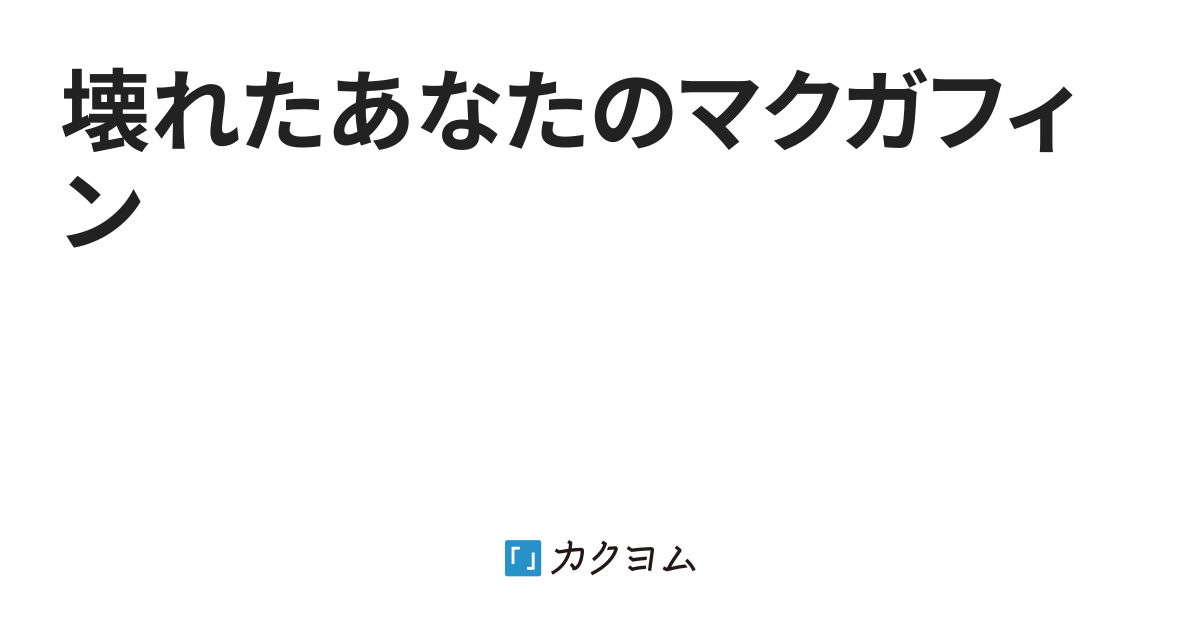 終話 壊れたあなたのマクガフィン 枯木冬人 カクヨム