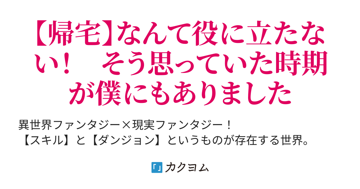 外れスキル 帰宅 は役立たずだとばかり思っていた そう絶望していたのだがこのスキルはどうやら異世界を行き来できる能力だったようで 俺はその世界で最強になり現実世界で無双する 大田 明 カクヨム