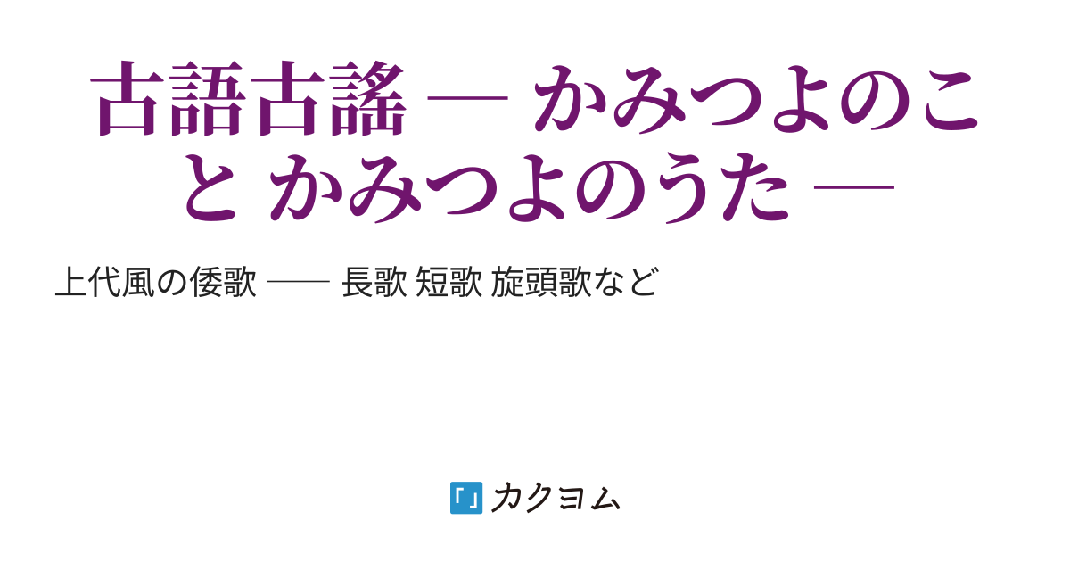 萬葉調歌謠 かみつよのうた すらかき飄乎 カクヨム