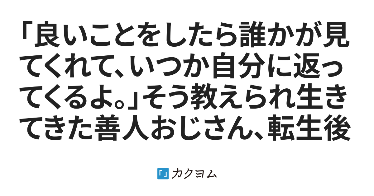 第1話 「良いことをしたら誰かが見てくれて、いつか自分に返ってくるよ。」そう教えられ生きてきた善人おじさん、転生