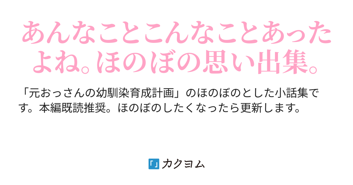 元おっさんの幼馴染育成計画 ほのぼの集 みずがめ カクヨム