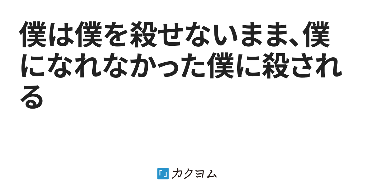 僕は僕を殺せないまま、僕になれなかった僕に殺される（ふみ） カクヨム