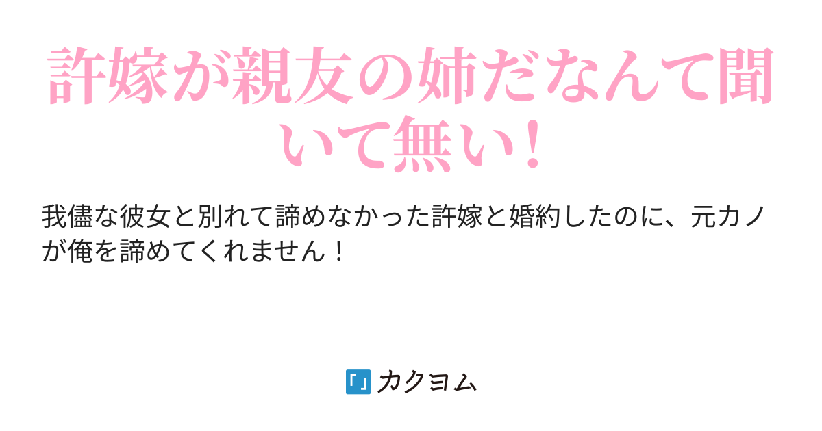 彼女と別れて許嫁と付き合おうとしたら親友の姉でした。〜何故か元カノと許嫁がおれの取り合いをしてます〜（さらさらじゅぶこ） カクヨム