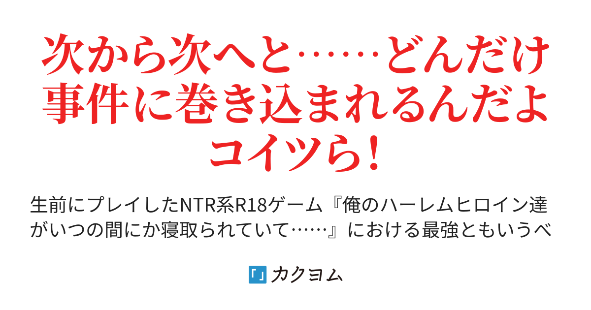 本編完結】NTR系エロゲの最強竿役に転生したので、主人公の代わりにヒロイン達の破滅フラグをへし折ってやります（@HaLu_） - カクヨム